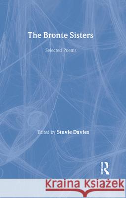 The Bronte Sisters: Selected Poems Charlotte Bronte Stevie Davies Emily Bronte 9780415940894 Routledge