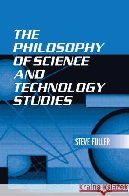 The Philosophy of Science and Technology Studies Steve Fuller 9780415941044 Routledge