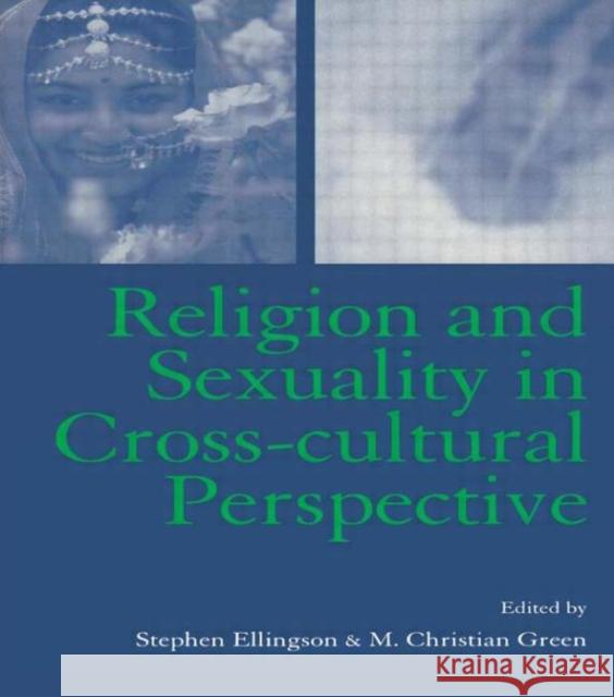 Religion and Sexuality in Cross-Cultural Perspective S. Ellingson Stephen Ellingson M. Christian Green 9780415941280