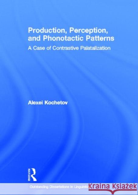Production, Perception, and Phonotactic Patterns: A Case of Contrastive Palatalization Kochetov, Alexei 9780415941549 Routledge