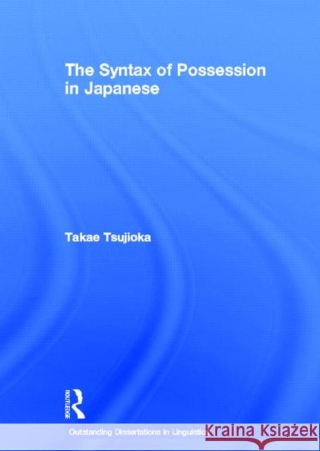 The Syntax of Possession in Japanese Takae Tsujioka Tsujioka Takae 9780415941624 Routledge