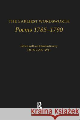The Earliest Wordsworth: Poems 1785-1790 Wu, Duncan 9780415942256 Routledge