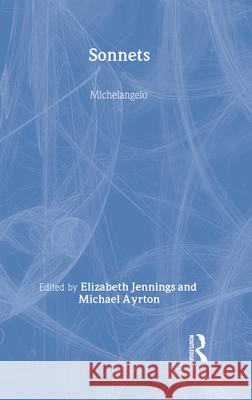 Sonnets of Michelangelo Michelangelo                             Elizabeth Jennings 9780415942393 Routledge