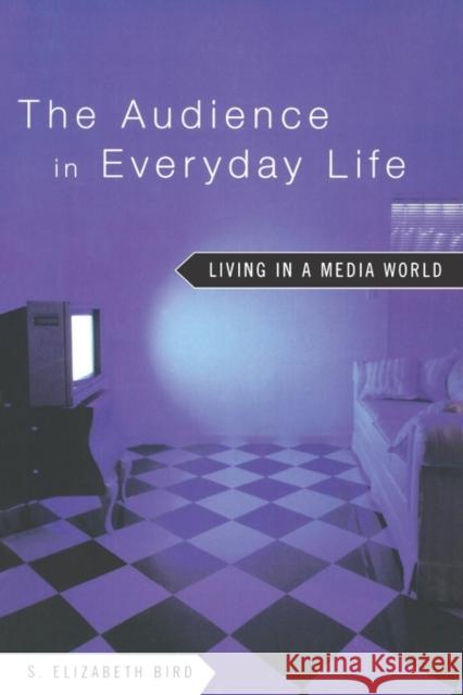 The Audience in Everyday Life: Living in a Media World Bird, S. Elizabeth 9780415942584 Routledge