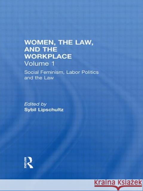 Social Feminism, Labor Politics, and the Law : Women, the Law, and the Workplace Lipschultz Lipschultz Lipschultz                               Sybil Lipschultz 9780415942812