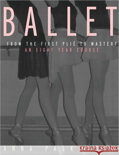 Ballet : From the First Plie to Mastery, An Eight-Year Course Anna Paskevska 9780415942911 