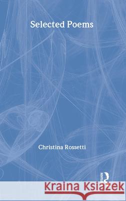 Selected Poems C. Rossetti Rossetti Christ                          C. H. Sisson 9780415942966 Routledge