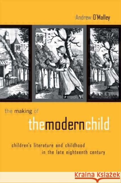 The Making of the Modern Child : Children's Literature in the Late Eighteenth Century Andrew O'Malley Jack Zipes 9780415942997 Routledge