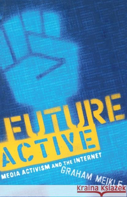 Future Active: Media Activism and the Internet Meikle, Graham 9780415943222 Routledge