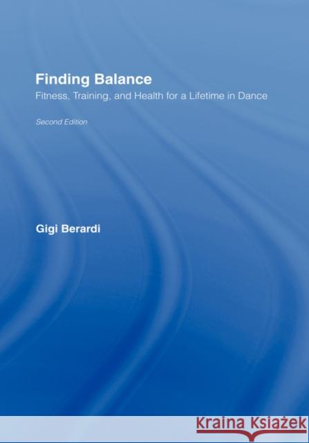 Finding Balance: Fitness, Training, and Health for a Lifetime in Dance Berardi, Gigi 9780415943383 Routledge