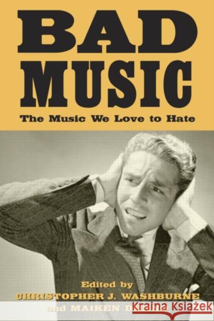 Bad Music : The Music We Love to Hate Chris Washburne Maiken Derno 9780415943666 Routledge