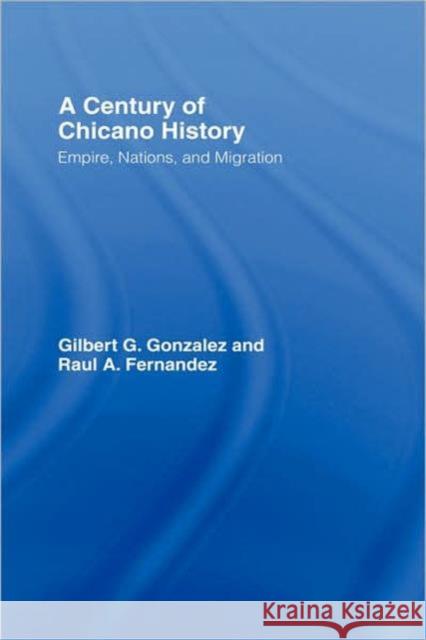 A Century of Chicano History: Empire, Nations and Migration Fernandez, Raul E. 9780415943925