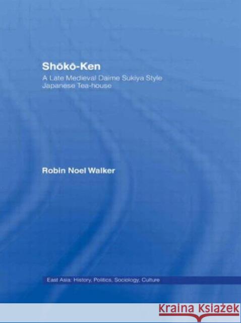 Shoko-Ken: A Late Medieval Daime Sukiya Style Japanese Tea-House Robin Noel Walker No Walke 9780415944038 Routledge