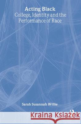 Acting Black: College, Identity and the Performance of Race Sarah Susannah Willie Su Willi 9780415944090