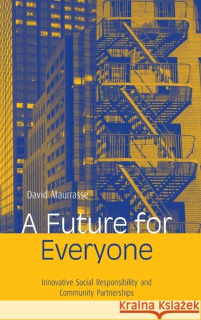A Future for Everyone: Innovative Social Responsibility and Community Partnerships Maurrasse, David 9780415944526 Routledge