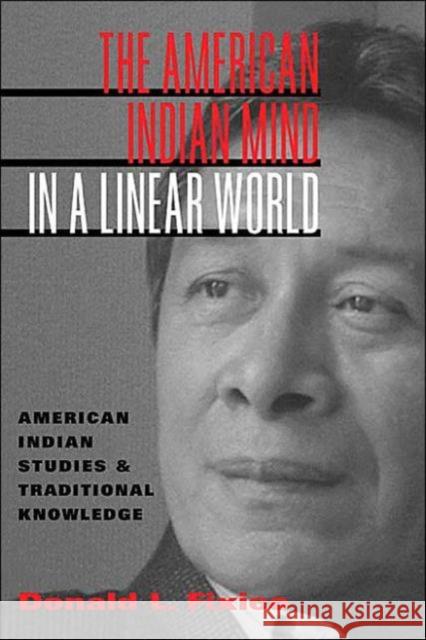 The American Indian Mind in a Linear World: American Indian Studies and Traditional Knowledge Fixico, Donald Lee 9780415944571