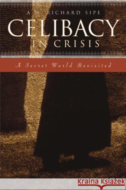 Celibacy in Crisis: A Secret World Revisited Sipe, A. W. Richard 9780415944731 Brunner-Routledge