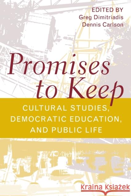 Promises to Keep: Cultural Studies, Democratic Education, and Public Life Dimitriadis, Greg 9780415944755