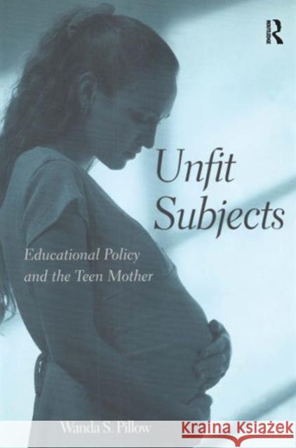 Unfit Subjects: Educational Policy and the Teen Mother Pillow, Wanda S. 9780415944939 Falmer Press