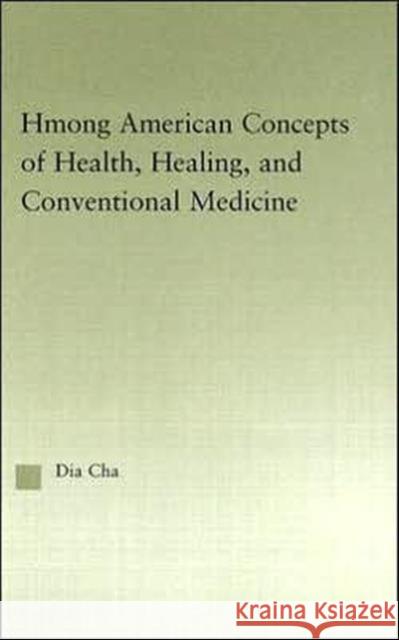 Hmong American Concepts of Health, Healing, and Conventional Medicine Dia Cha 9780415944953 Routledge