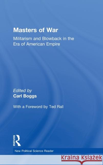 Masters of War: Militarism and Blowback in the Era of American Empire Boggs, Carl 9780415944984 Routledge