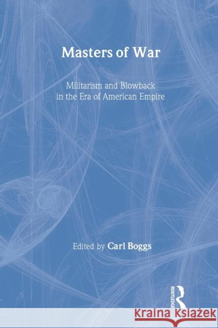 Masters of War: Militarism and Blowback in the Era of American Empire Rall, Ted 9780415944991 Routledge