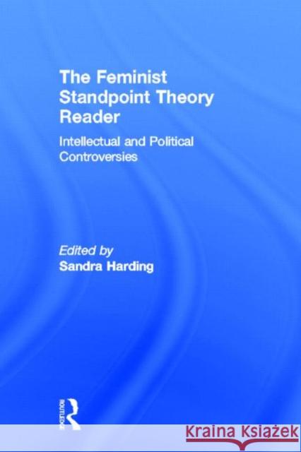 The Feminist Standpoint Theory Reader: Intellectual and Political Controversies Harding, Sandra 9780415945004 Routledge