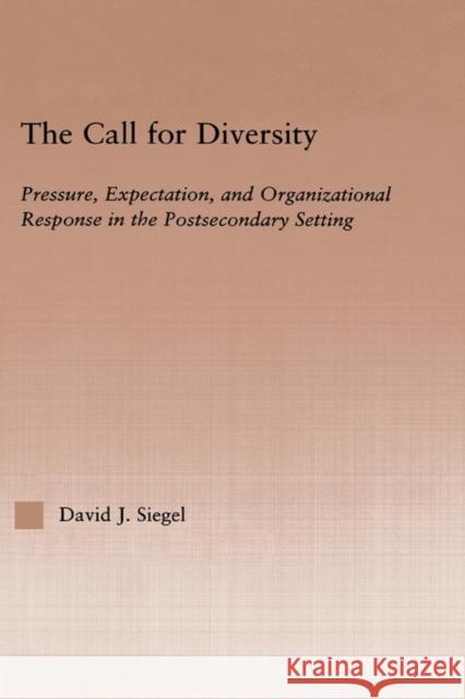 The Call for Diversity: Pressure, Expectation, and Organizational Response in the Postsecondary Setting Siegel, David J. 9780415945035 Routledge