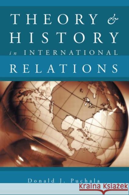 Theory and History in International Relations Donald James Puchala Richard W. Mansbach 9780415945363 Routledge