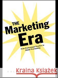 The Marketing Era: From Professional Practice to Global Provisioning Applbaum, Kalman 9780415945431 Routledge