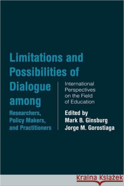 Limitations and Possibilities of Dialogue Among Researchers, Policymakers, and Practitioners: International Perspectives on the Field of Education Ginsburg, Mark B. 9780415945455 Routledge