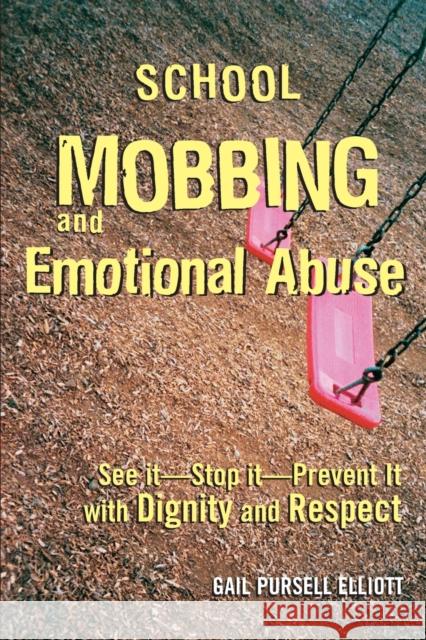 School Mobbing and Emotional Abuse: See It, Stop It, Prevent It, with Dignity and Respect Elliott, Gail Pursell 9780415945516