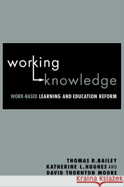 Working Knowledge : Work-Based Learning and Education Reform Thomas R. Bailey Katherine L. Hughes David T. Moore 9780415945660 