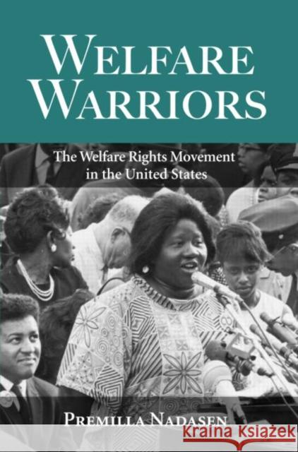 Welfare Warriors: The Welfare Rights Movement in the United States Nadasen, Premilla 9780415945790 Routledge