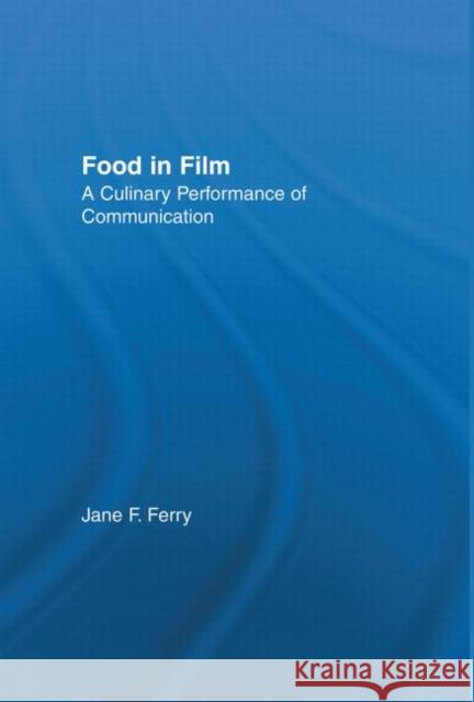 Food in Film : A Culinary Performance of Communication Jane F. Ferry 9780415945837