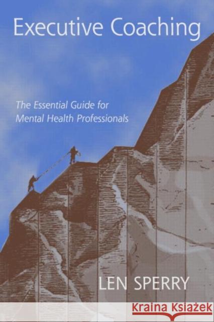 Executive Coaching : The Essential Guide for Mental Health Professionals Len Sperry 9780415946131 Brunner-Routledge