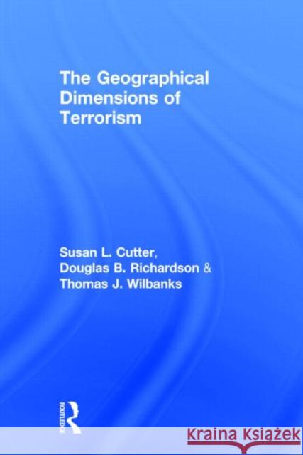 The Geographical Dimensions of Terrorism Susan Cutter Douglas Richardson Wilbanks Thomas 9780415946414 Routledge