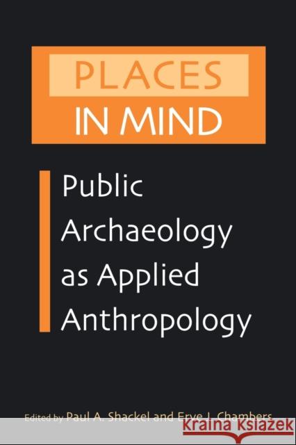 Places in Mind: Public Archaeology as Applied Anthropology Shackel, Paul A. 9780415946469