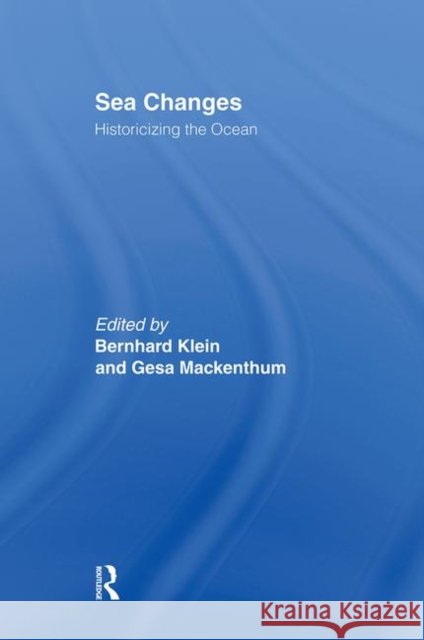 Sea Changes : Historicizing the Ocean Bernhard Klein Gesa Mackenthun 9780415946506