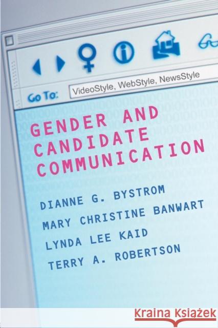 Gender and Candidate Communication: VideoStyle, WebStyle, NewStyle Bystrom, Dianne G. 9780415946834