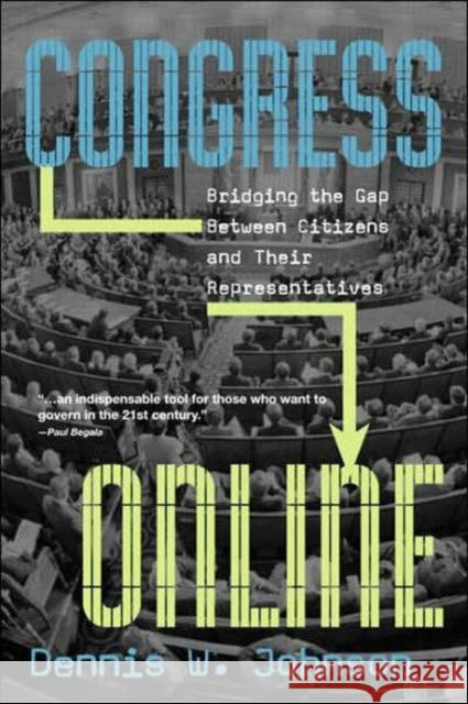 Congress Online: Bridging the Gap Between Citizens and Their Representatives Johnson, Dennis W. 9780415946858 Routledge