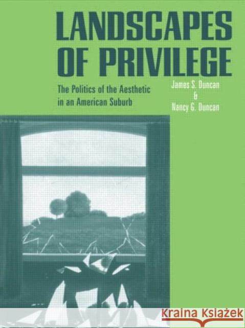 Landscapes of Privilege: The Politics of the Aesthetic in an American Suburb Duncan, Nancy 9780415946872 Routledge