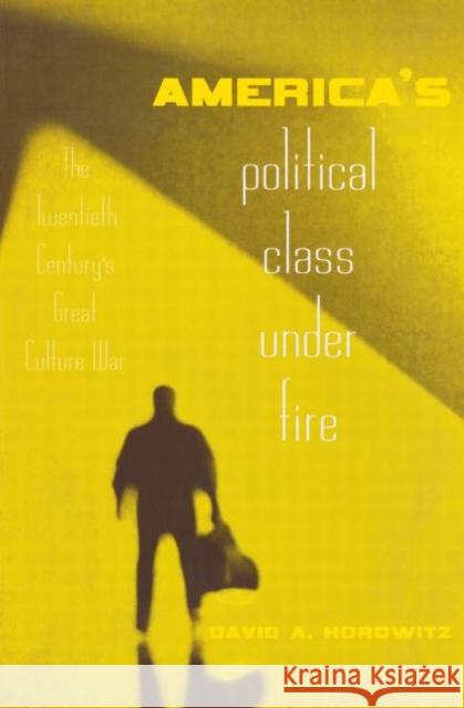 America's Political Class Under Fire: The Twentieth Century's Great Culture War Horowitz, David A. 9780415946919