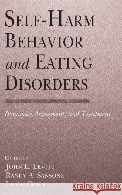 Self-Harm Behavior and Eating Disorders : Dynamics, Assessment, and Treatment John L. Levitt Randy A. Sansone Leigh Cohn 9780415946988 