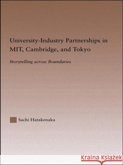 University-Industry Partnerships in MIT, Cambridge, and Tokyo : Storytelling Across Boundaries Sachi Hatakenaka 9780415947039 Routledge/Falmer