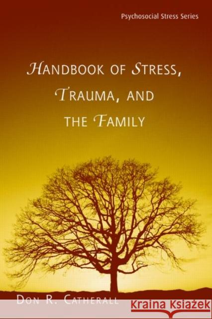 Handbook of Stress, Trauma, and the Family Donald Roy Catherall 9780415947541 Brunner-Routledge