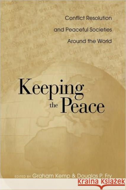 Keeping the Peace: Conflict Resolution and Peaceful Societies Around the World Kemp, Graham 9780415947626 Routledge