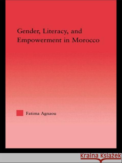 Gender, Literacy, and Empowerment in Morocco Fatima Agnaou 9780415947657 Routledge