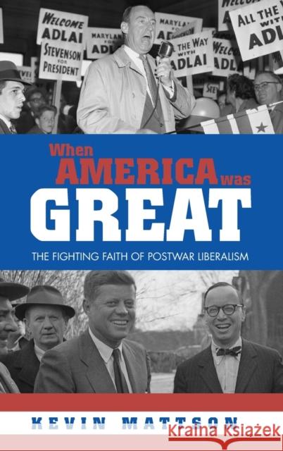 When America Was Great: The Fighting Faith of Liberalism in Post-War America Mattson, Kevin 9780415947756 Routledge