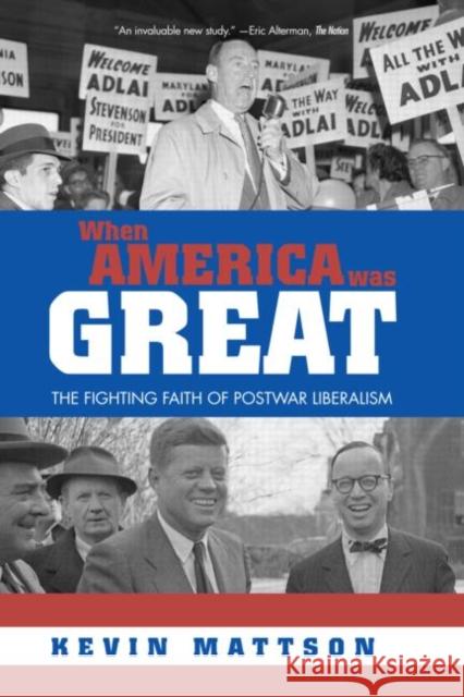 When America Was Great: The Fighting Faith of Liberalism in Post-War America Mattson, Kevin 9780415947763 Routledge